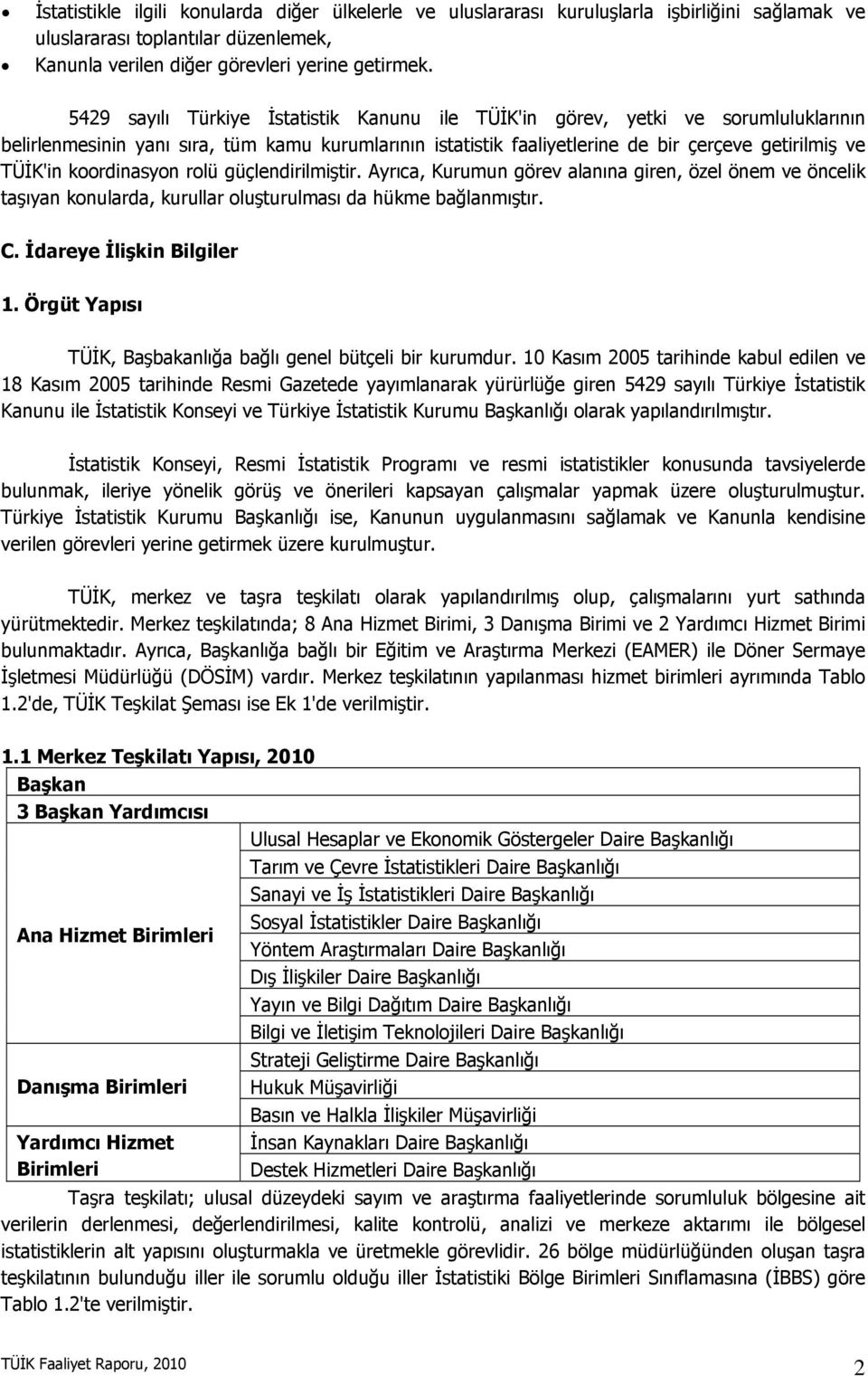 koordinasyon rolü güçlendirilmiştir. Ayrıca, Kurumun görev alanına giren, özel önem ve öncelik taşıyan konularda, kurullar oluşturulması da hükme bağlanmıştır. C. İdareye İlişkin Bilgiler 1.