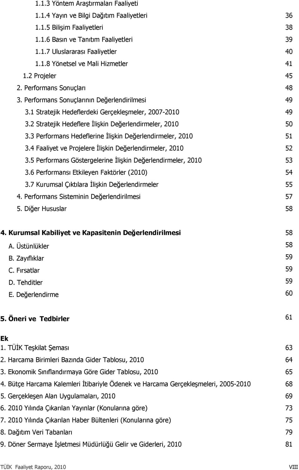 2 Stratejik Hedeflere İlişkin Değerlendirmeler, 2010 50 3.3 Performans Hedeflerine İlişkin Değerlendirmeler, 2010 51 3.4 Faaliyet ve Projelere İlişkin Değerlendirmeler, 2010 52 3.