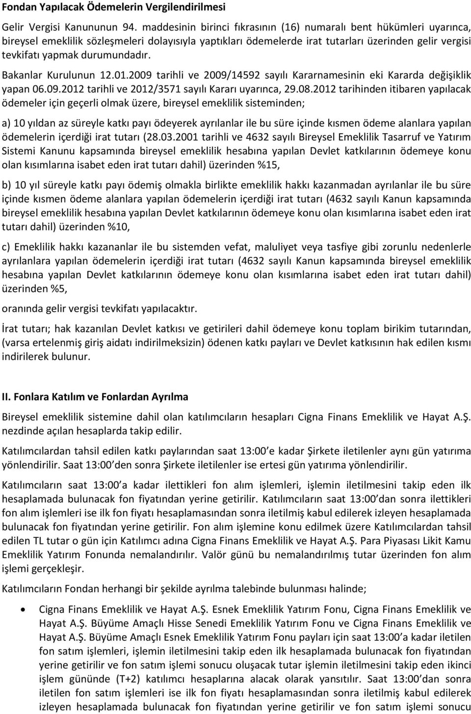 durumundadır. Bakanlar Kurulunun 12.01.2009 tarihli ve 2009/14592 sayılı Kararnamesinin eki Kararda değişiklik yapan 06.09.2012 tarihli ve 2012/3571 sayılı Kararı uyarınca, 29.08.