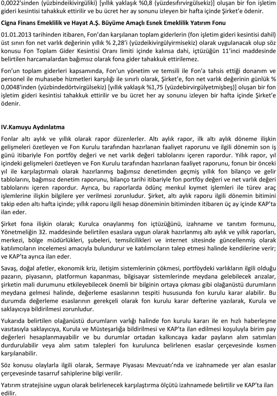 01.2013 tarihinden itibaren, Fon dan karşılanan toplam giderlerin (fon işletim gideri kesintisi dahil) üst sınırı fon net varlık değerinin yıllık % 2,28 i (yüzdeikivirgülyirmisekiz) olarak