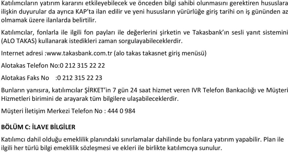 Katılımcılar, fonlarla ile ilgili fon payları ile değerlerini şirketin ve Takasbank ın sesli yanıt sistemini (ALO TAKAS) kullanarak istedikleri zaman sorgulayabileceklerdir. Internet adresi :www.