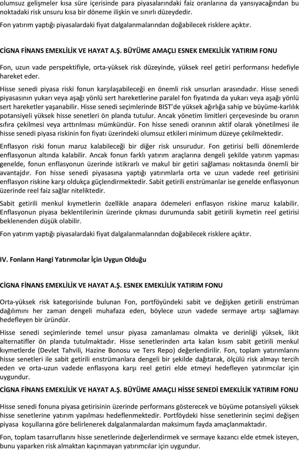 BÜYÜME AMAÇLI ESNEK EMEKLİLİK YATIRIM FONU Fon, uzun vade perspektifiyle, orta-yüksek risk düzeyinde, yüksek reel getiri performansı hedefiyle hareket eder.