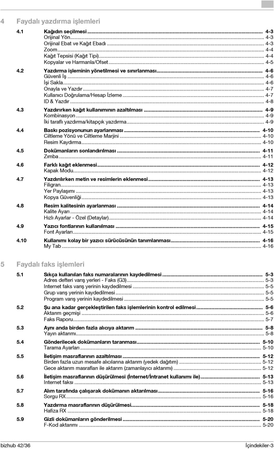 3 Yazdırırken kağıt kullanımının azaltılması... 4-9 Kombinasyon... 4-9 İki taraflı yazdırma/kitapçık yazdırma... 4-9 4.4 Baskı pozisyonunun ayarlanması... 4-10 Ciltleme Yönü ve Ciltleme Marjini.