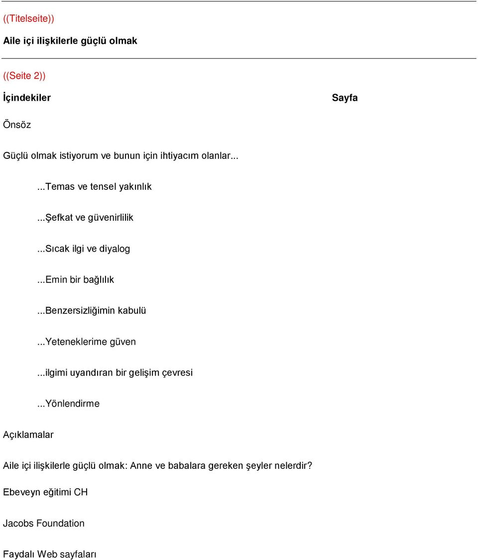 ..benzersizliğimin kabulü...yeteneklerime güven...ilgimi uyandıran bir gelişim çevresi.