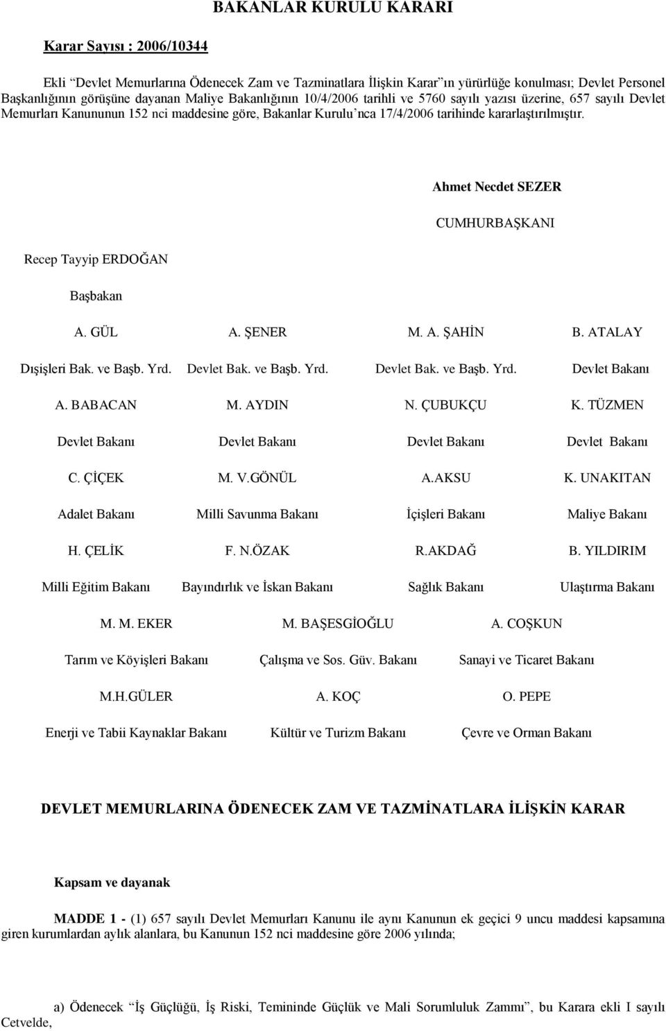 Ahmet Necdet SEZER CUMHURBAŞKANI Recep Tayyip ERDOĞAN Başbakan A. GÜL A. ŞENER M. A. ŞAHİN B. ATALAY Dışişleri Bak. ve Başb. Yrd. Devlet Bak. ve Başb. Yrd. Devlet Bak. ve Başb. Yrd. Devlet Bakanı A.