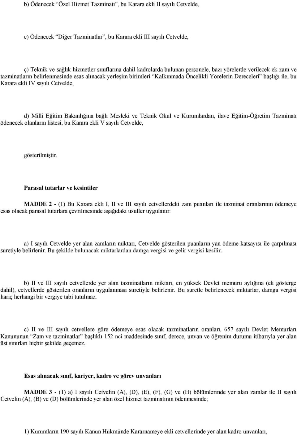 Cetvelde, d) Milli Eğitim Bakanlığına bağlı Mesleki ve Teknik Okul ve Kurumlardan, ilave Eğitim-Öğretim Tazminatı ödenecek olanların listesi, bu Karara ekli V sayılı Cetvelde, gösterilmiştir.