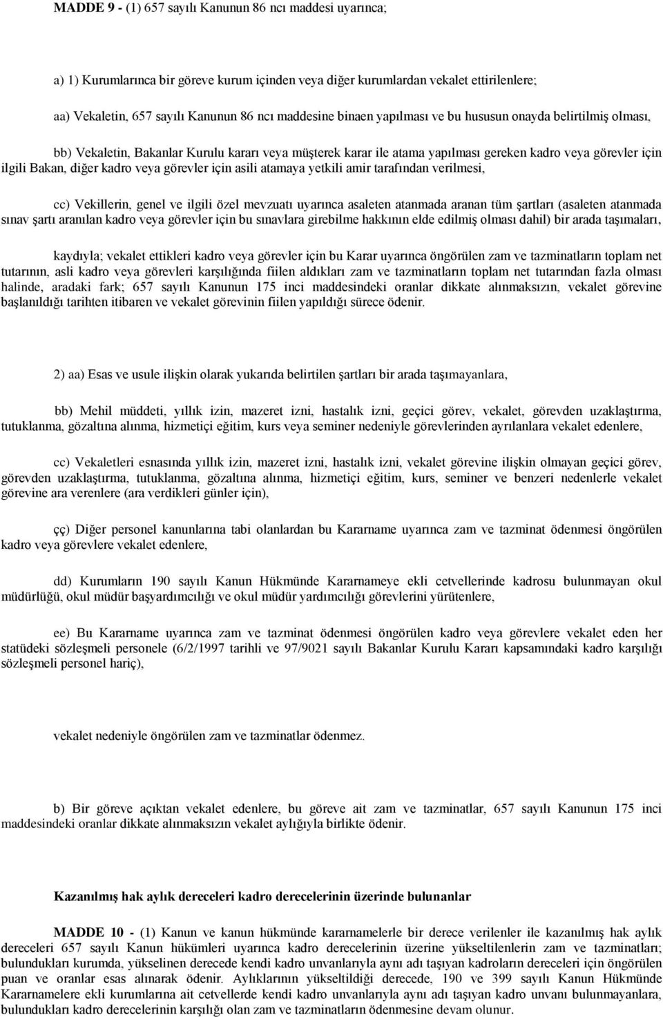 görevler için asili atamaya yetkili amir tarafından verilmesi, cc) Vekillerin, genel ve ilgili özel mevzuatı uyarınca asaleten atanmada aranan tüm şartları (asaleten atanmada sınav şartı aranılan