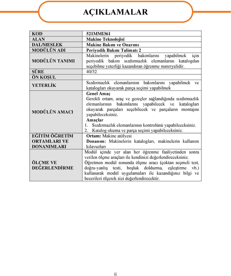 SÜRE 40/32 ÖN KOġUL YETERLĠK Sızdırmazlık elemanlarının bakımlarını yapabilmek ve katalogları okuyarak parça seçimi yapabilmek Genel Amaç Gerekli ortam, araç ve gereçler sağlandığında sızdırmazlık