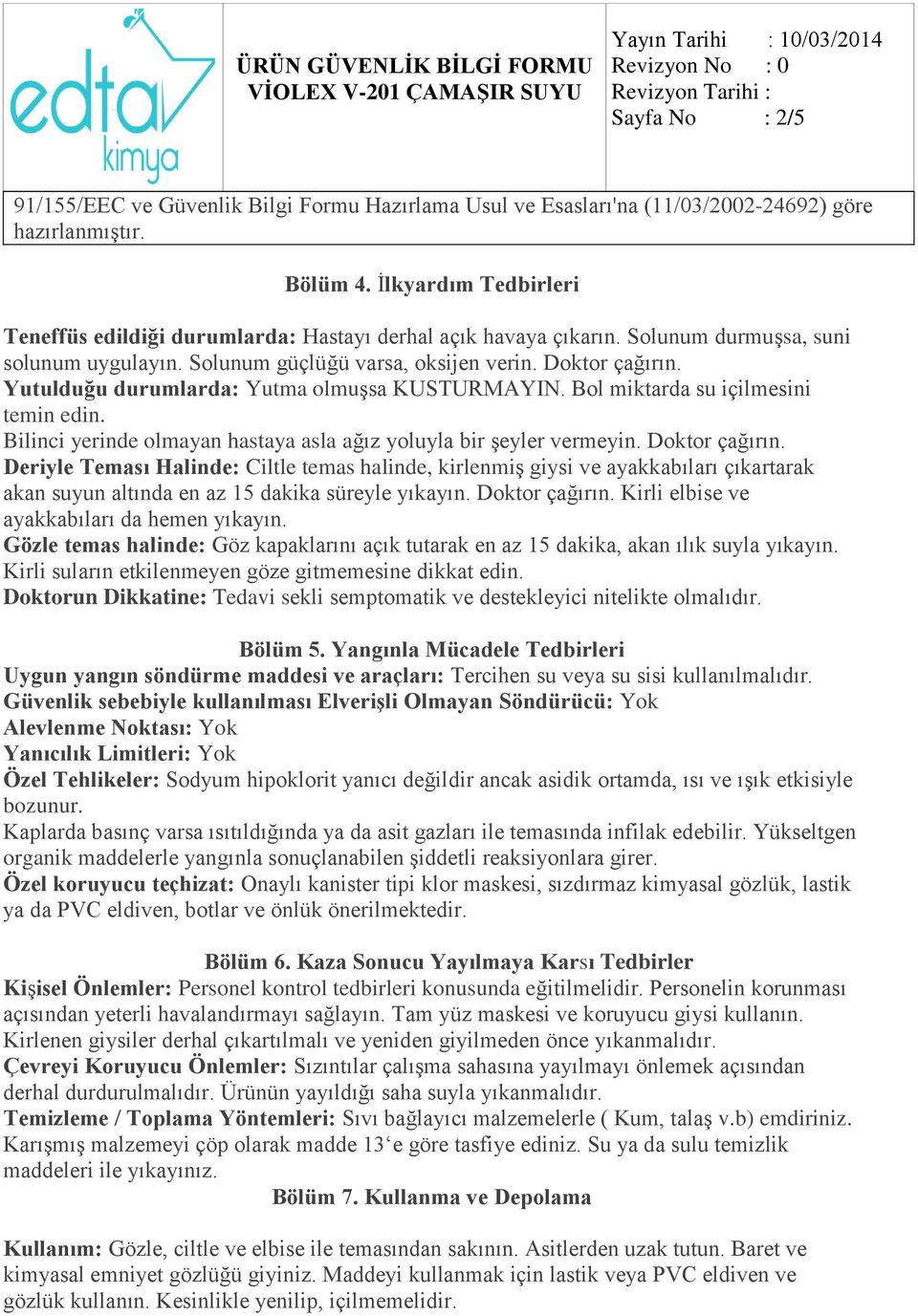 Deriyle Teması Halinde: Ciltle temas halinde, kirlenmiş giysi ve ayakkabıları çıkartarak akan suyun altında en az 15 dakika süreyle yıkayın. Doktor çağırın.