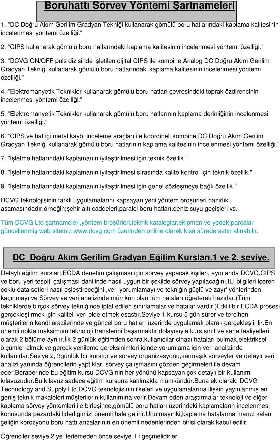 "DCVG ON/OFF puls dizisinde işletilen dijital CIPS ile kombine Analog DC Doğru Akım Gerilim Gradyan Tekniği kullanarak gömülü boru hatlarındaki kaplama kalitesinin incelenmesi yöntemi özelliği." 4.