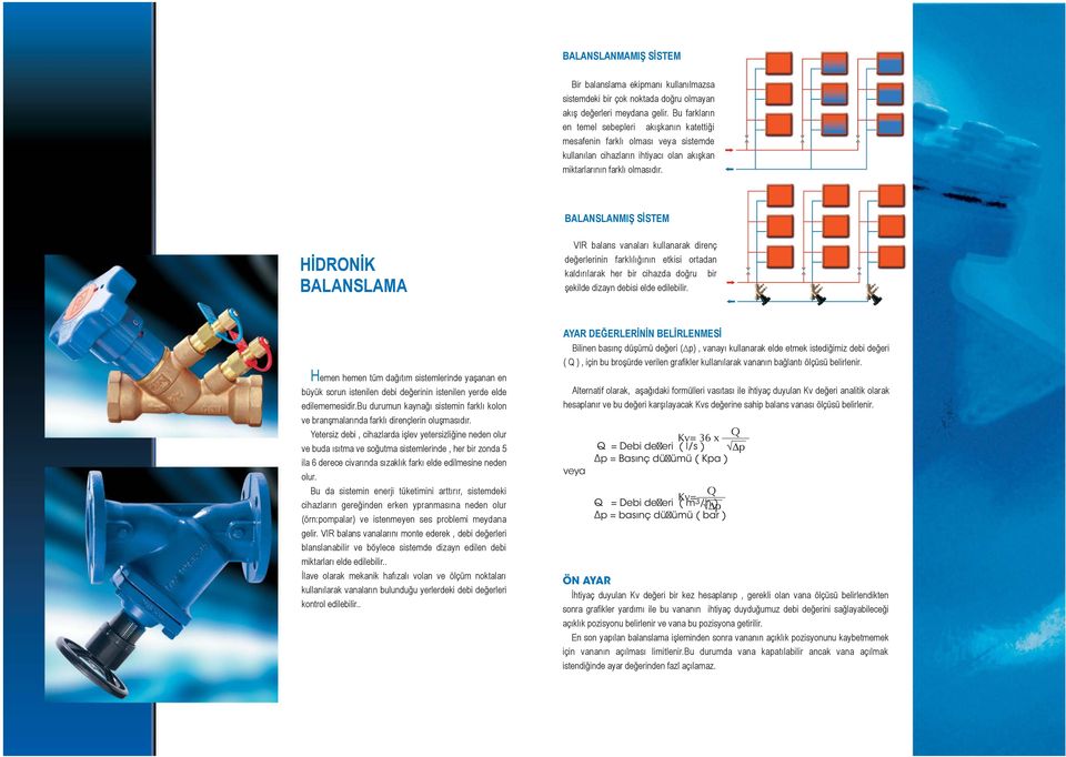 BALANSLANMIŞ SİSTEM HİDRONİK BALANSLAMA VIR balans vanaları kullanarak direnç değerlerinin farklılığının etkisi ortadan kaldırılarak her bir cihazda doğru bir şekilde dizayn debisi elde edilebilir.
