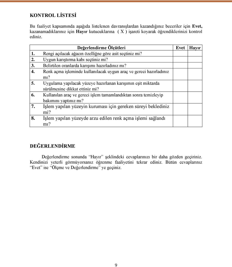 Renk açma iģleminde kullanılacak uygun araç ve gereci hazırladınız mı? 5. Uygulama yapılacak yüzeye hazırlanan karıģımın eģit miktarda sürülmesine dikkat ettiniz mi? 6.