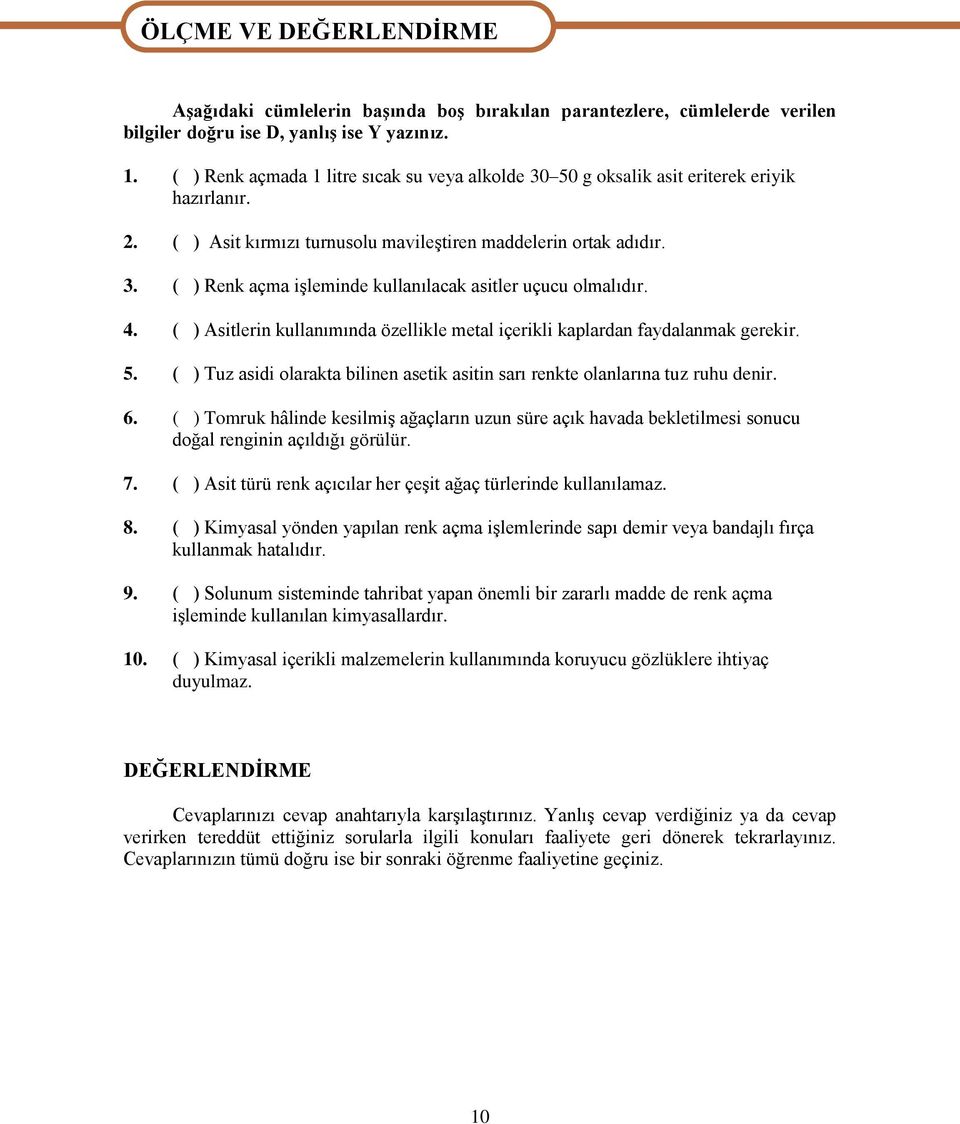 4. ( ) Asitlerin kullanımında özellikle metal içerikli kaplardan faydalanmak gerekir. 5. ( ) Tuz asidi olarakta bilinen asetik asitin sarı renkte olanlarına tuz ruhu denir. 6.