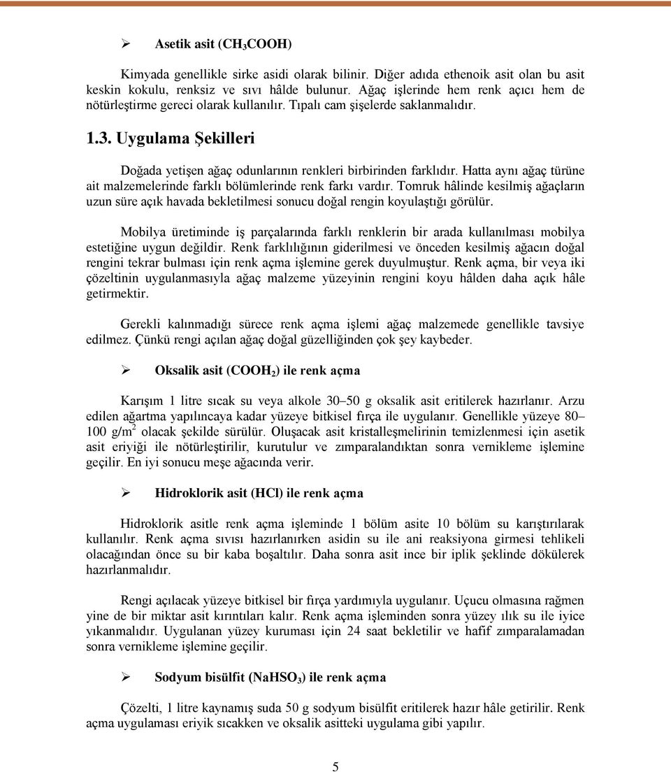 Hatta aynı ağaç türüne ait malzemelerinde farklı bölümlerinde renk farkı vardır. Tomruk hâlinde kesilmiģ ağaçların uzun süre açık havada bekletilmesi sonucu doğal rengin koyulaģtığı görülür.