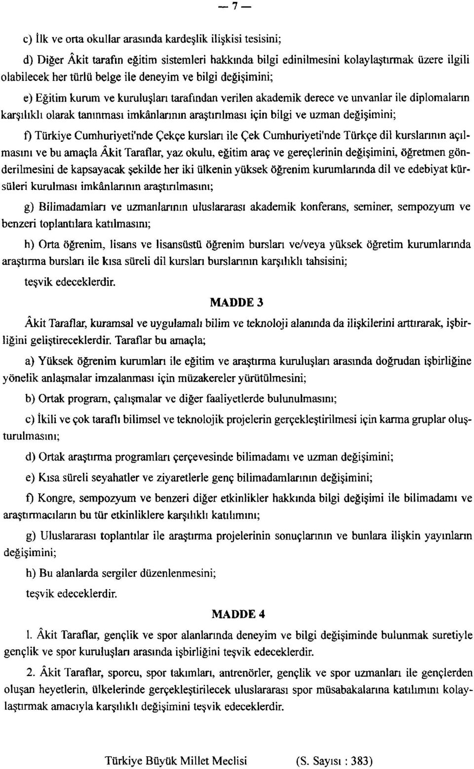 değişimini; f) Türkiye Cumhuriyeti'nde Çekçe kursları ile Çek Cumhuriyeti'nde Türkçe dil kurslarının açılmasını ve bu amaçla Âkit Taraflar, yaz okulu, eğitim araç ve gereçlerinin değişimini, öğretmen