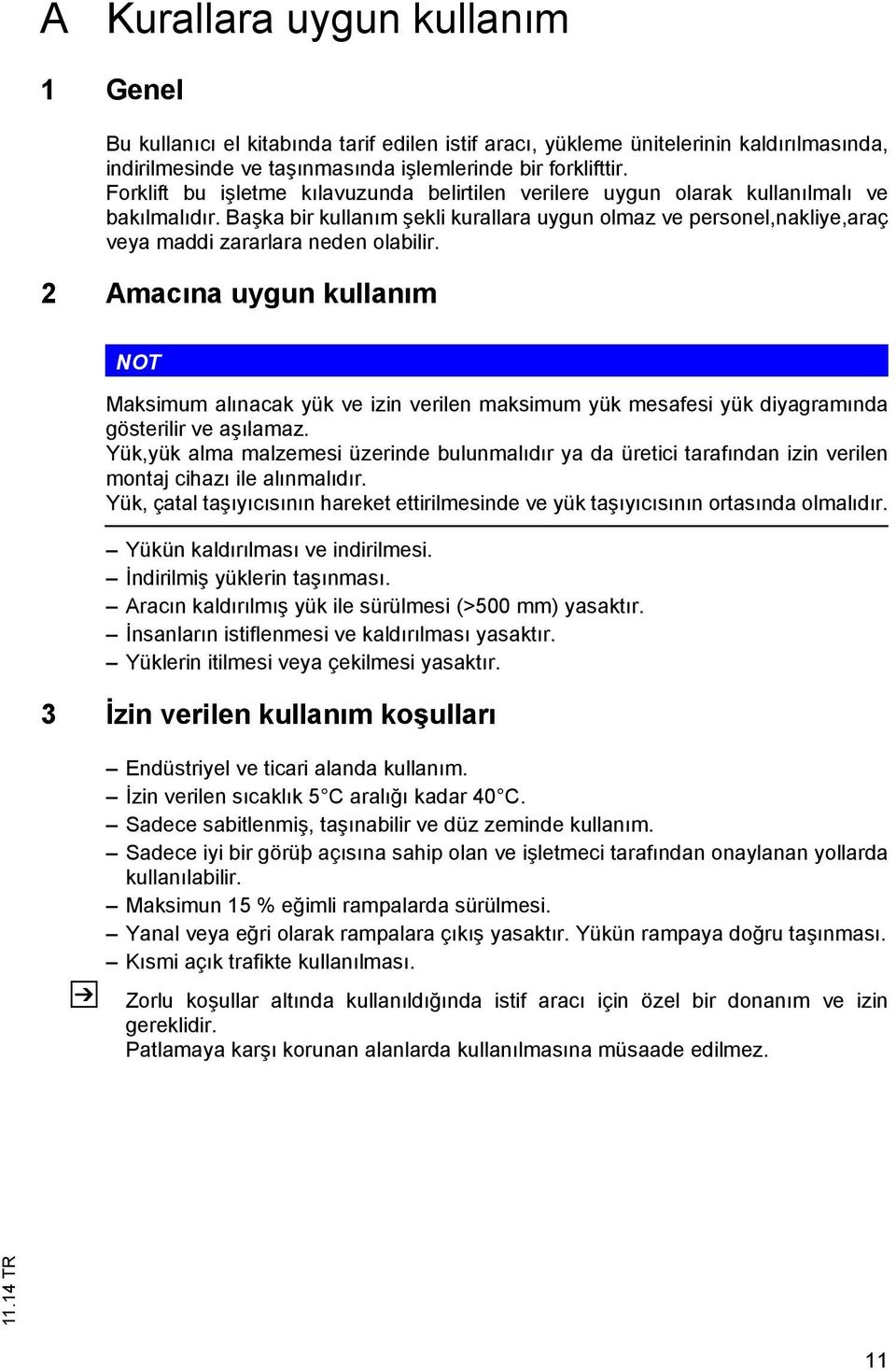 Başka bir kullanım şekli kurallara uygun olmaz ve personel,nakliye,araç veya maddi zararlara neden olabilir.