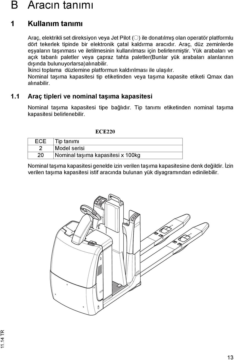 Yük arabaları ve açık tabanlı paletler veya çapraz tahta paletler(bunlar yük arabaları alanlarının dışında bulunuyorlarsa)alınabilir. İkinci toplama düzlemine platformun kaldırılması ile ulaşılır.