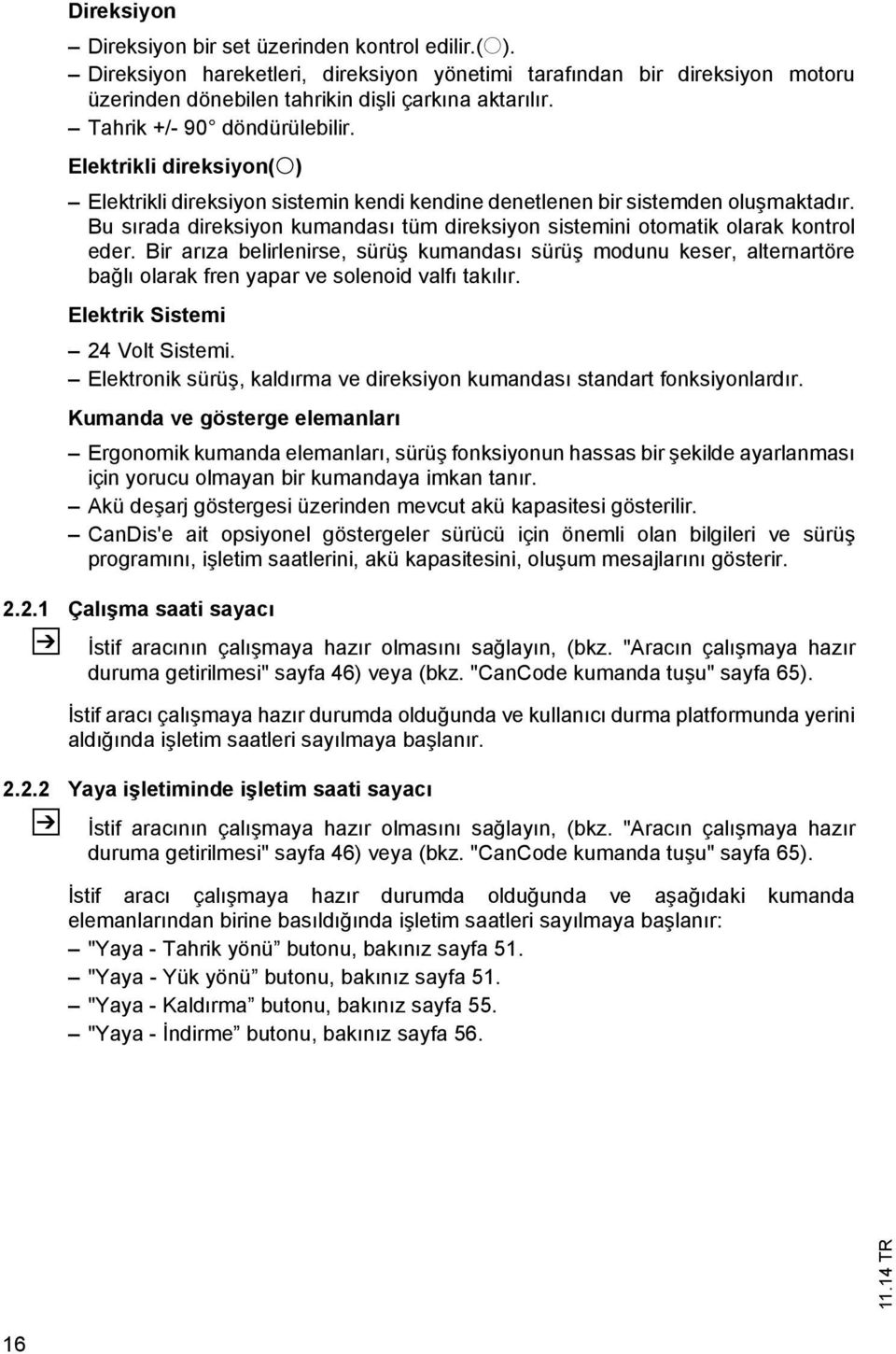 Bu sırada direksiyon kumandası tüm direksiyon sistemini otomatik olarak kontrol eder.