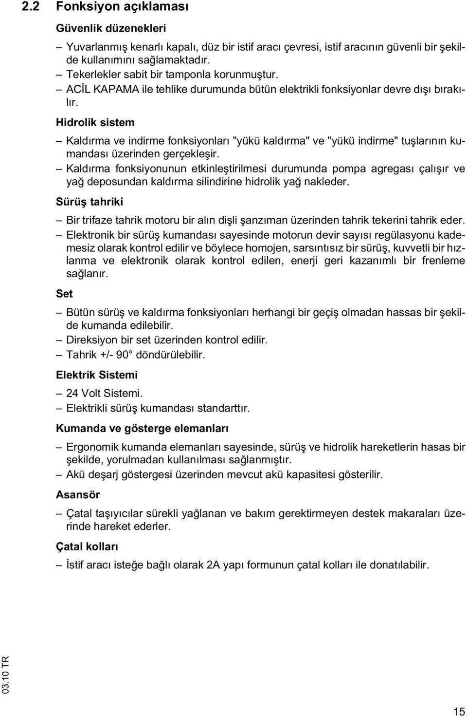 Hidrolik sistem Kaldırma ve indirme fonksiyonları "yükü kaldırma" ve "yükü indirme" tu larının kumandası üzerinden gerçekle ir.