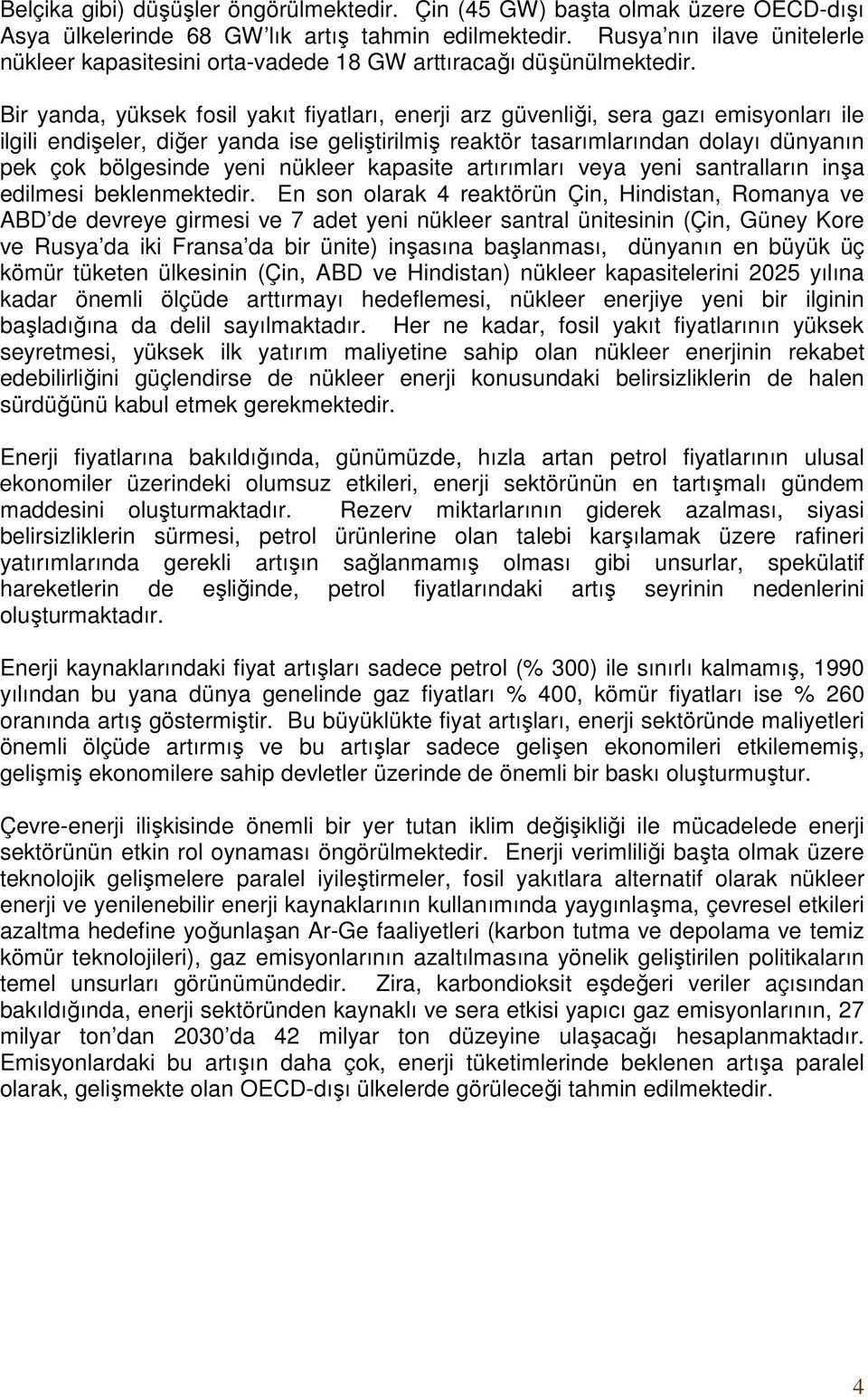 Bir yanda, yüksek fosil yakıt fiyatları, enerji arz güvenliği, sera gazı emisyonları ile ilgili endişeler, diğer yanda ise geliştirilmiş reaktör tasarımlarından dolayı dünyanın pek çok bölgesinde