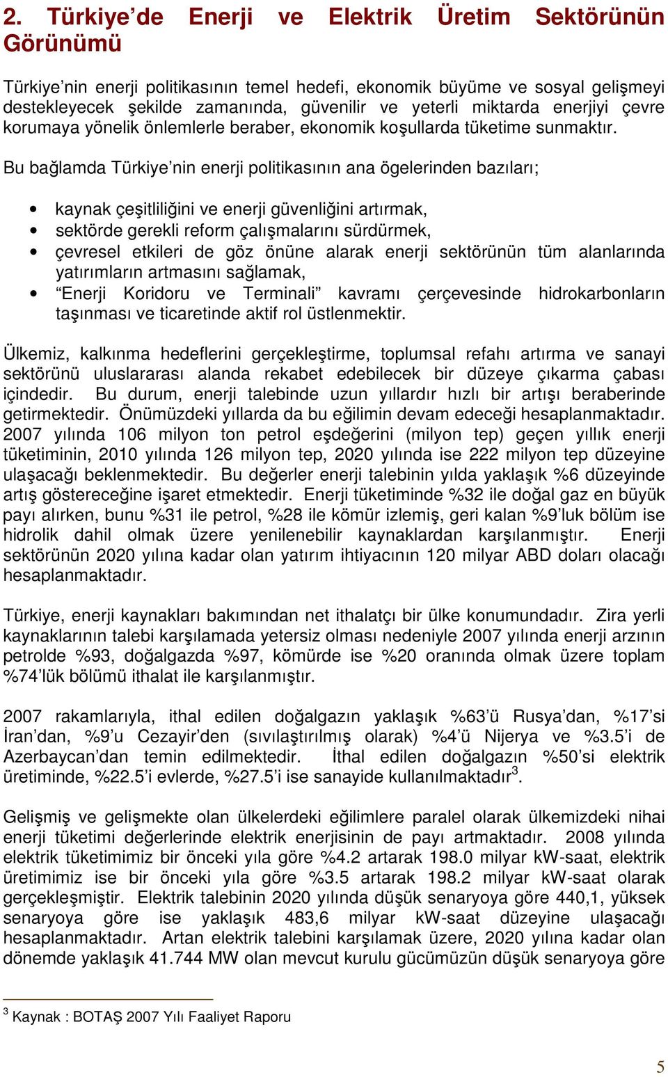 Bu bağlamda Türkiye nin enerji politikasının ana ögelerinden bazıları; kaynak çeşitliliğini ve enerji güvenliğini artırmak, sektörde gerekli reform çalışmalarını sürdürmek, çevresel etkileri de göz