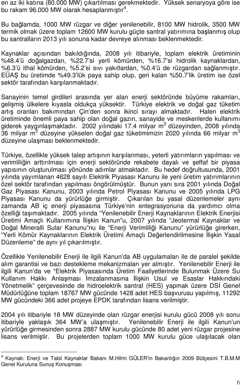 devreye alınması beklenmektedir. Kaynaklar açısından bakıldığında, 2008 yılı itibariyle, toplam elektrik üretiminin %48.4 ü doğalgazdan, %22.7 si yerli kömürden, %16.7 si hidrolik kaynaklardan, %6.