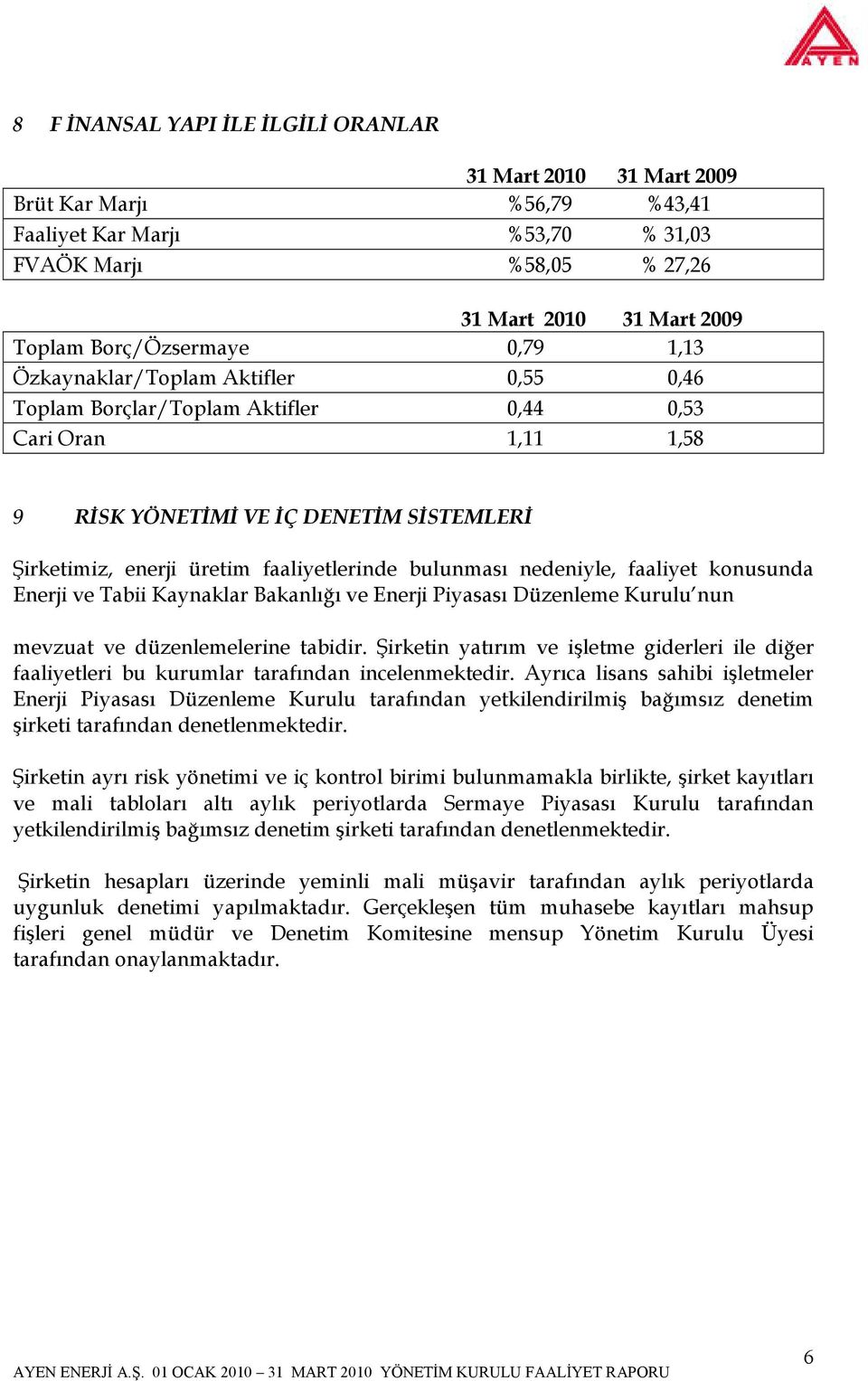 bulunması nedeniyle, faaliyet konusunda Enerji ve Tabii Kaynaklar Bakanlığı ve Enerji Piyasası Düzenleme Kurulu nun mevzuat ve düzenlemelerine tabidir.