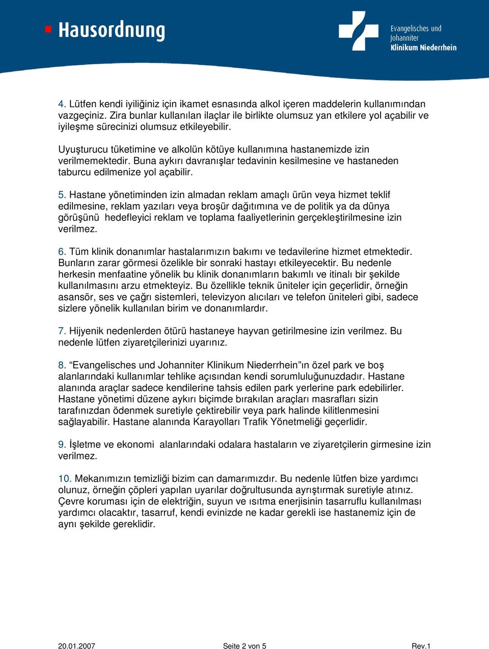 Uyuşturucu tüketimine ve alkolün kötüye kullanımına hastanemizde izin verilmemektedir. Buna aykırı davranışlar tedavinin kesilmesine ve hastaneden taburcu edilmenize yol açabilir. 5.