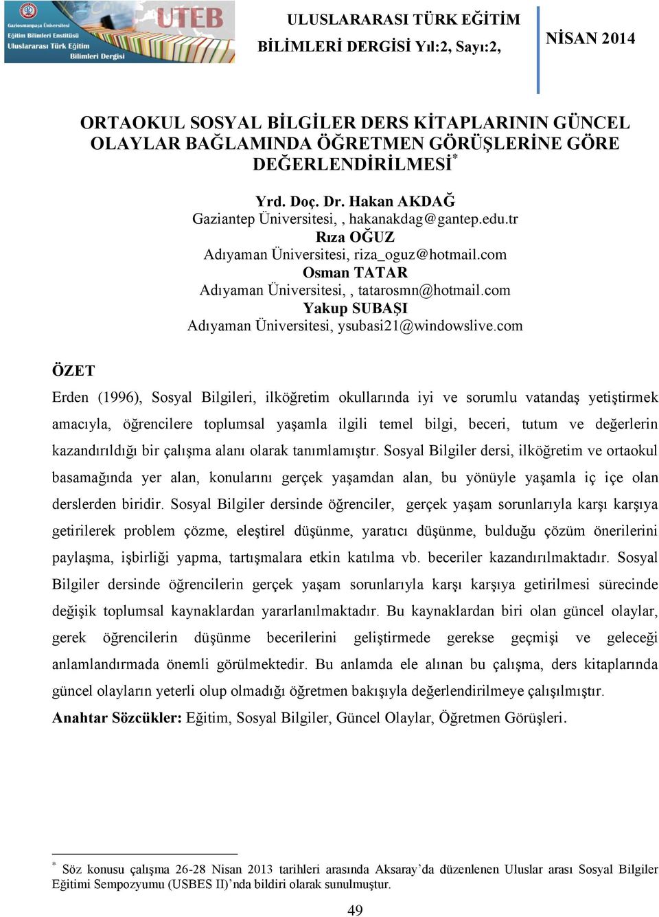 com ÖZET Erden (1996), Sosyal Bilgileri, ilköğretim okullarında iyi ve sorumlu vatandaş yetiştirmek amacıyla, öğrencilere toplumsal yaşamla ilgili temel bilgi, beceri, tutum ve değerlerin