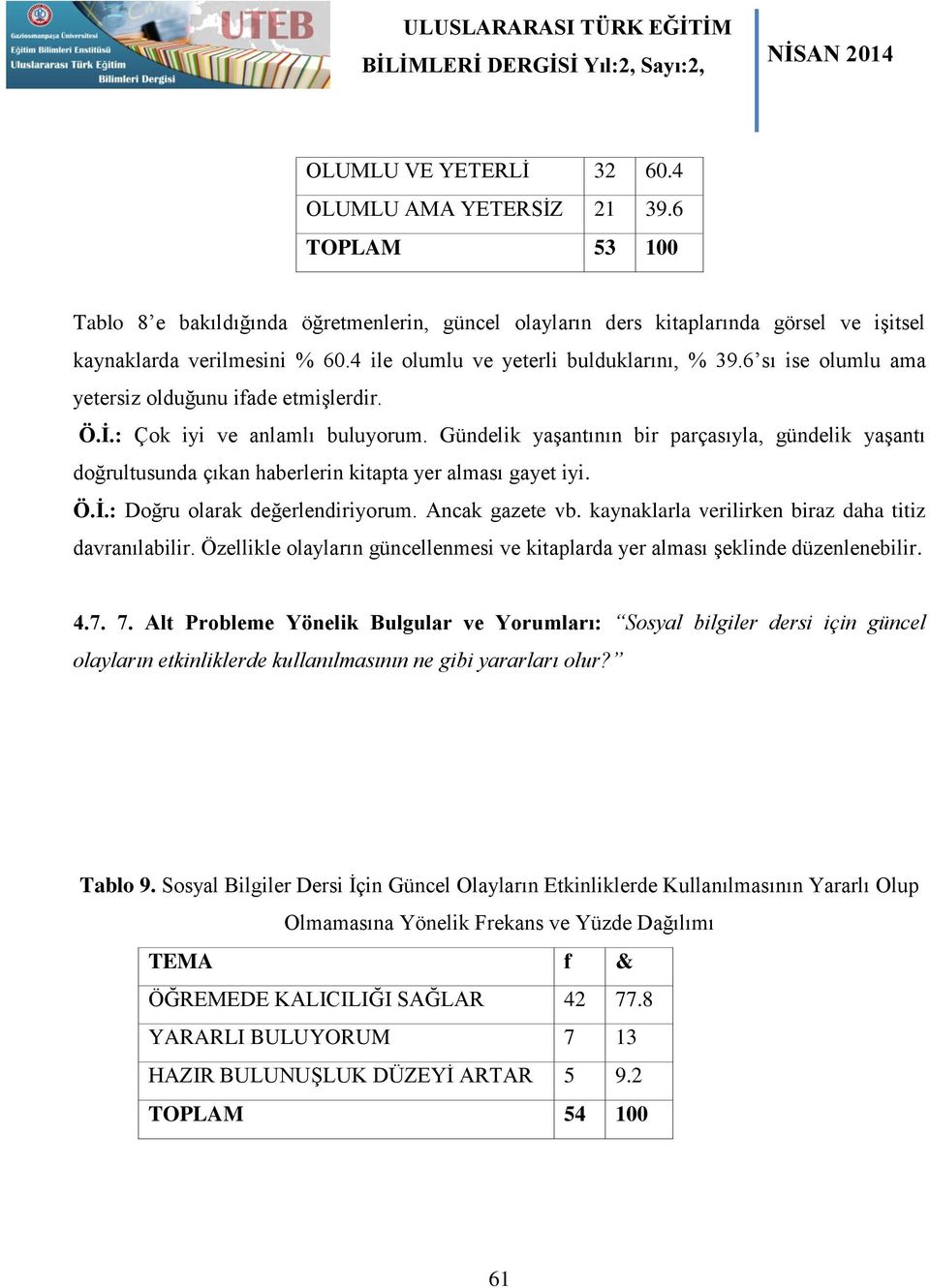 Gündelik yaşantının bir parçasıyla, gündelik yaşantı doğrultusunda çıkan haberlerin kitapta yer alması gayet iyi. Ö.İ.: Doğru olarak değerlendiriyorum. Ancak gazete vb.