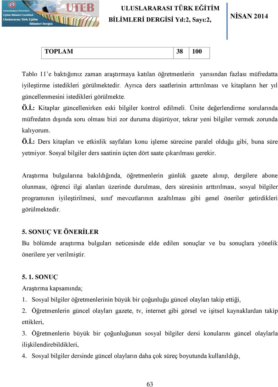 Ünite değerlendirme sorularında müfredatın dışında soru olması bizi zor duruma düşürüyor, tekrar yeni bilgiler vermek zorunda kalıyorum. Ö.İ.