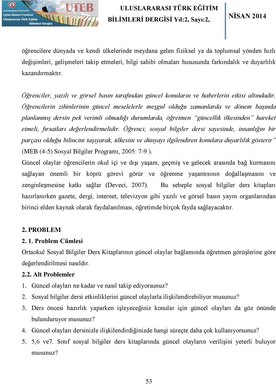 Öğrencilerin zihinlerinin güncel meselelerle meşgul olduğu zamanlarda ve dönem başında planlanmış dersin pek verimli olmadığı durumlarda, öğretmen güncellik ilkesinden hareket etmeli, fırsatları