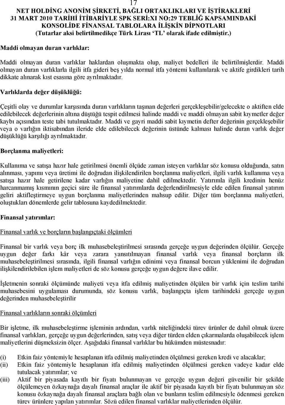 Varlıklarda değer düşüklüğü: Çeşitli olay ve durumlar karşısında duran varlıkların taşınan değerleri gerçekleşebilir/gelecekte o aktiften elde edilebilecek değerlerinin altına düştüğü tespit edilmesi