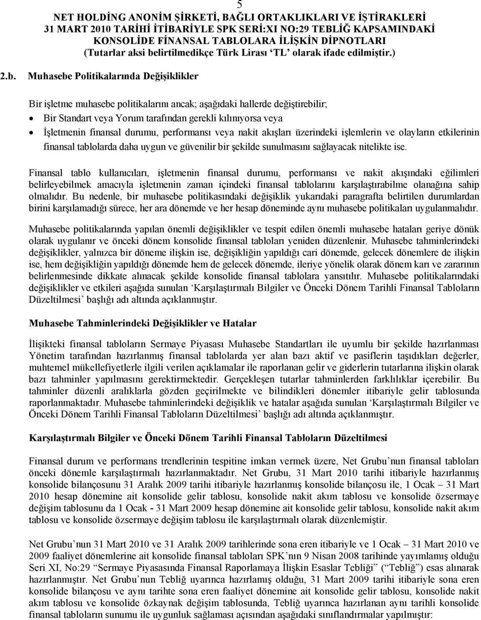 durumu, performansı veya nakit akışları üzerindeki işlemlerin ve olayların etkilerinin finansal tablolarda daha uygun ve güvenilir bir şekilde sunulmasını sağlayacak nitelikte ise.