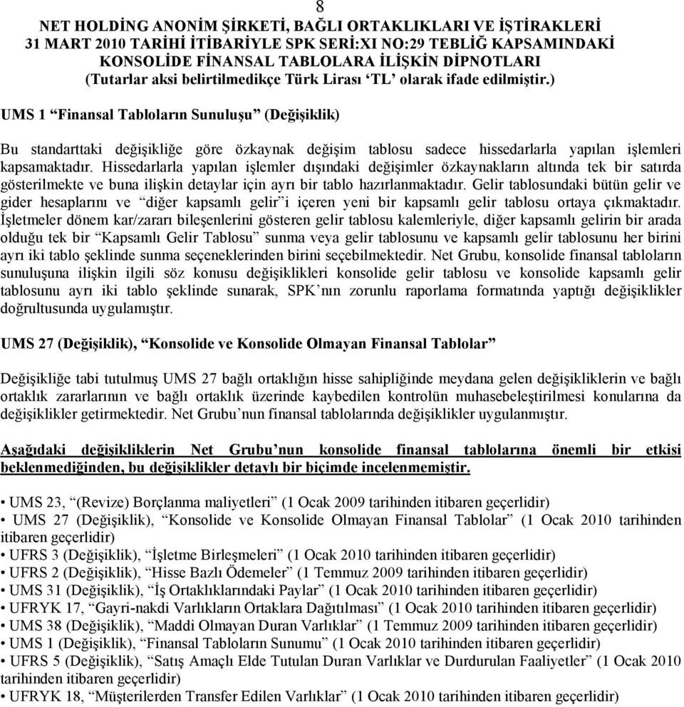 Gelir tablosundaki bütün gelir ve gider hesaplarını ve diğer kapsamlı gelir i içeren yeni bir kapsamlı gelir tablosu ortaya çıkmaktadır.