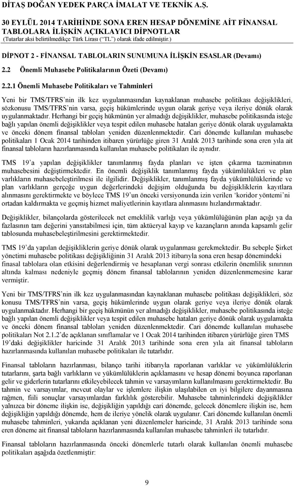 2 Önemli Muhasebe Politikalarının Özeti (Devamı) 2.2.1 Önemli Muhasebe Politikaları ve Tahminleri Yeni bir TMS/TFRS nin ilk kez uygulanmasından kaynaklanan muhasebe politikası değişiklikleri,