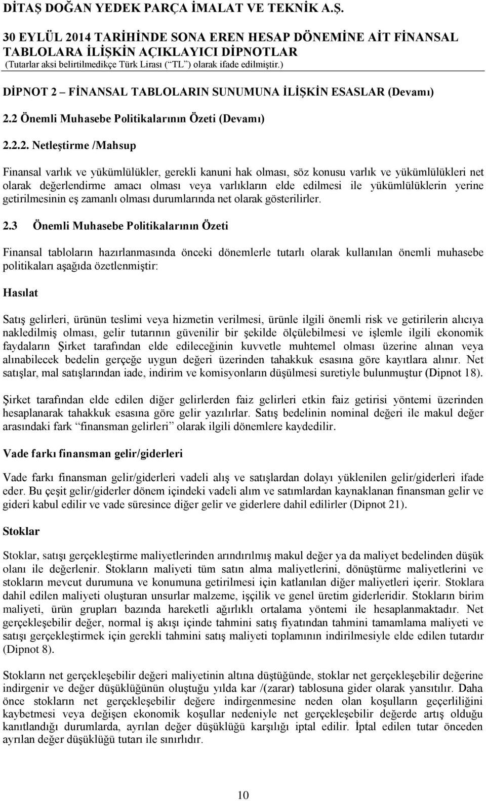 2 Önemli Muhasebe Politikalarının Özeti (Devamı) 2.2.2. Netleştirme /Mahsup Finansal varlık ve yükümlülükler, gerekli kanuni hak olması, söz konusu varlık ve yükümlülükleri net olarak değerlendirme