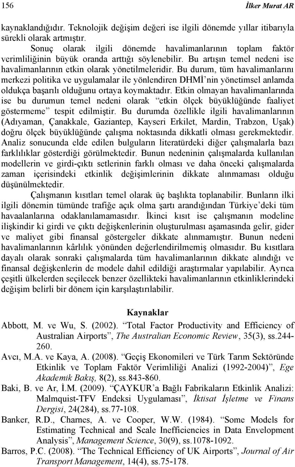 Bu durum, tüm havalimanlarını merkezi politika ve uygulamalar ile yönlendiren DHMİ nin yönetimsel anlamda oldukça başarılı olduğunu ortaya koymaktadır.