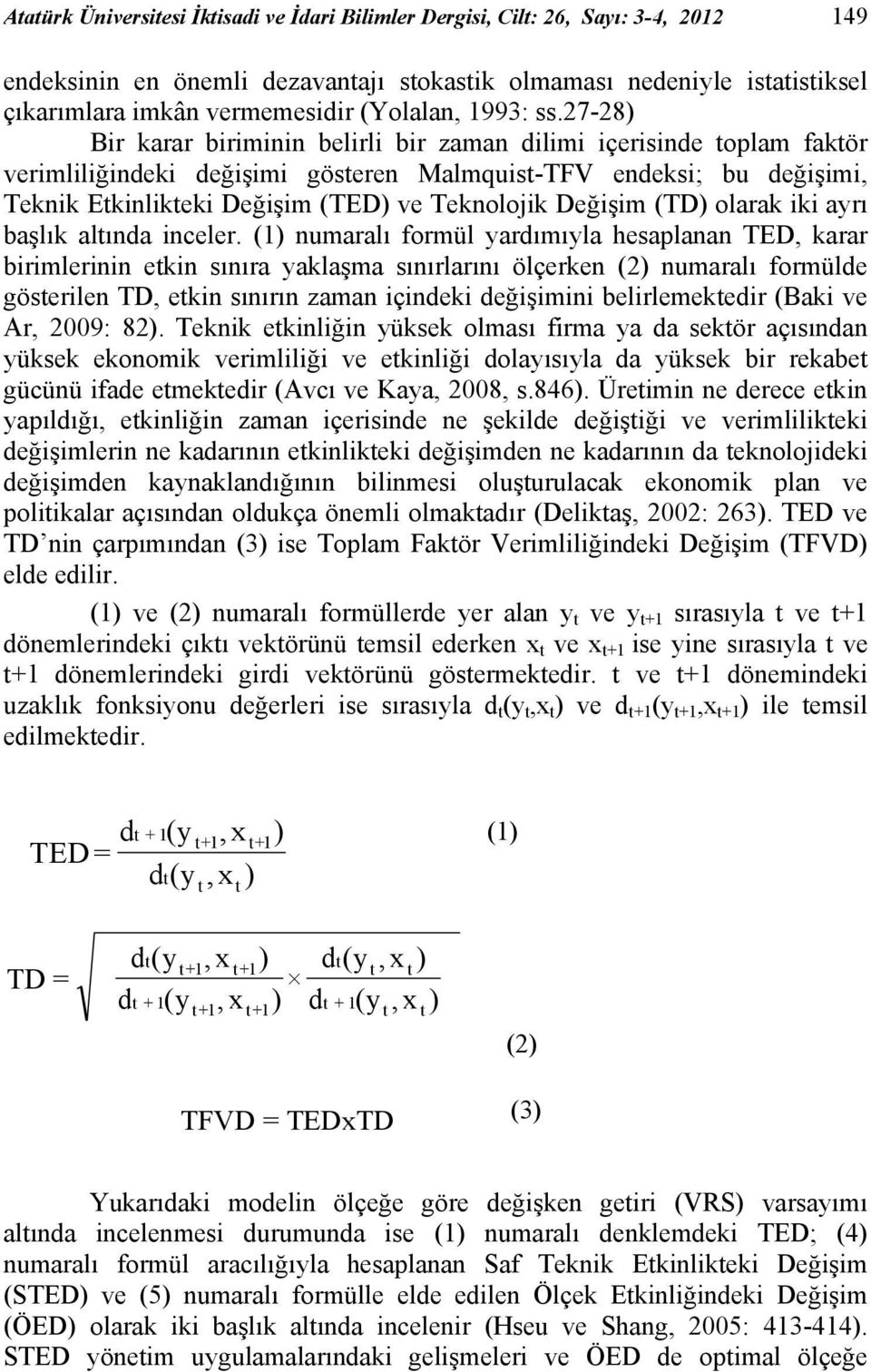 27-28) Bir karar biriminin belirli bir zaman dilimi içerisinde toplam faktör verimliliğindeki değişimi gösteren Malmquist-TFV endeksi; bu değişimi, Teknik Etkinlikteki Değişim (TED) ve Teknolojik