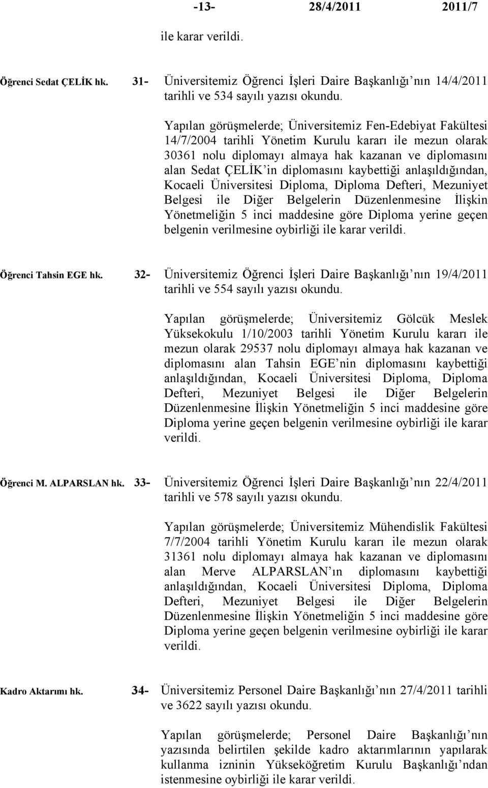 diplomasını kaybettiği anlaşıldığından, Kocaeli Üniversitesi Diploma, Diploma Defteri, Mezuniyet Belgesi ile Diğer Belgelerin Düzenlenmesine İlişkin Yönetmeliğin 5 inci maddesine göre Diploma yerine