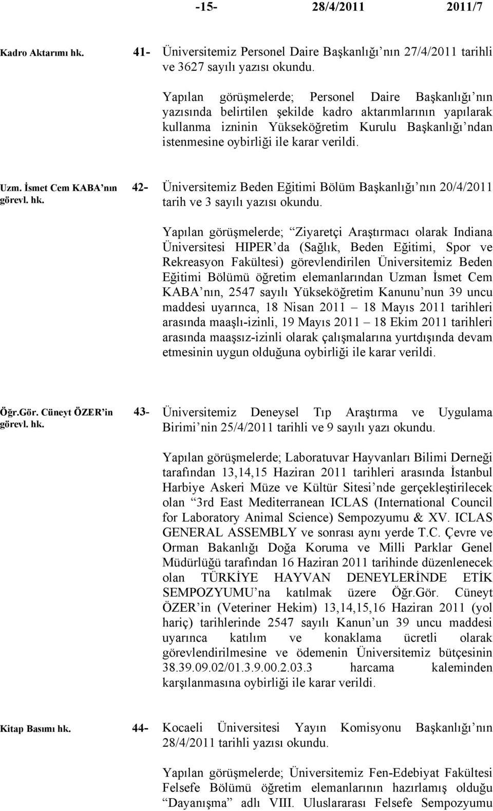 verildi. Uzm. İsmet Cem KABA nın 42- Üniversitemiz Beden Eğitimi Bölüm Başkanlığı nın 20/4/2011 tarih ve 3 sayılı yazısı okundu.