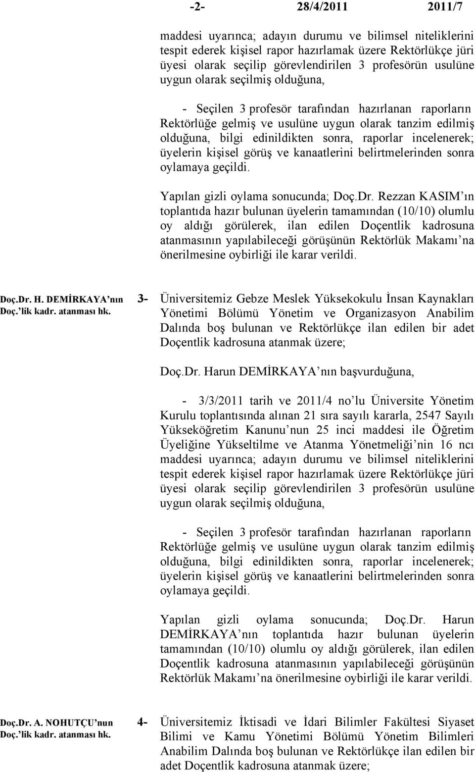 incelenerek; üyelerin kişisel görüş ve kanaatlerini belirtmelerinden sonra oylamaya geçildi. Yapılan gizli oylama sonucunda; Doç.Dr.