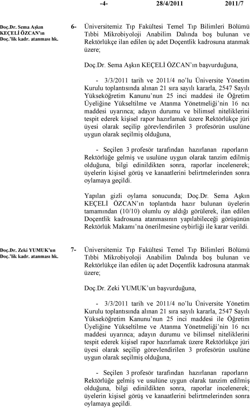 Sema Aşkın KEÇELİ ÖZCAN ın başvurduğuna, - 3/3/2011 tarih ve 2011/4 no lu Üniversite Yönetim Kurulu toplantısında alınan 21 sıra sayılı kararla, 2547 Sayılı Yükseköğretim Kanunu nun 25 inci maddesi