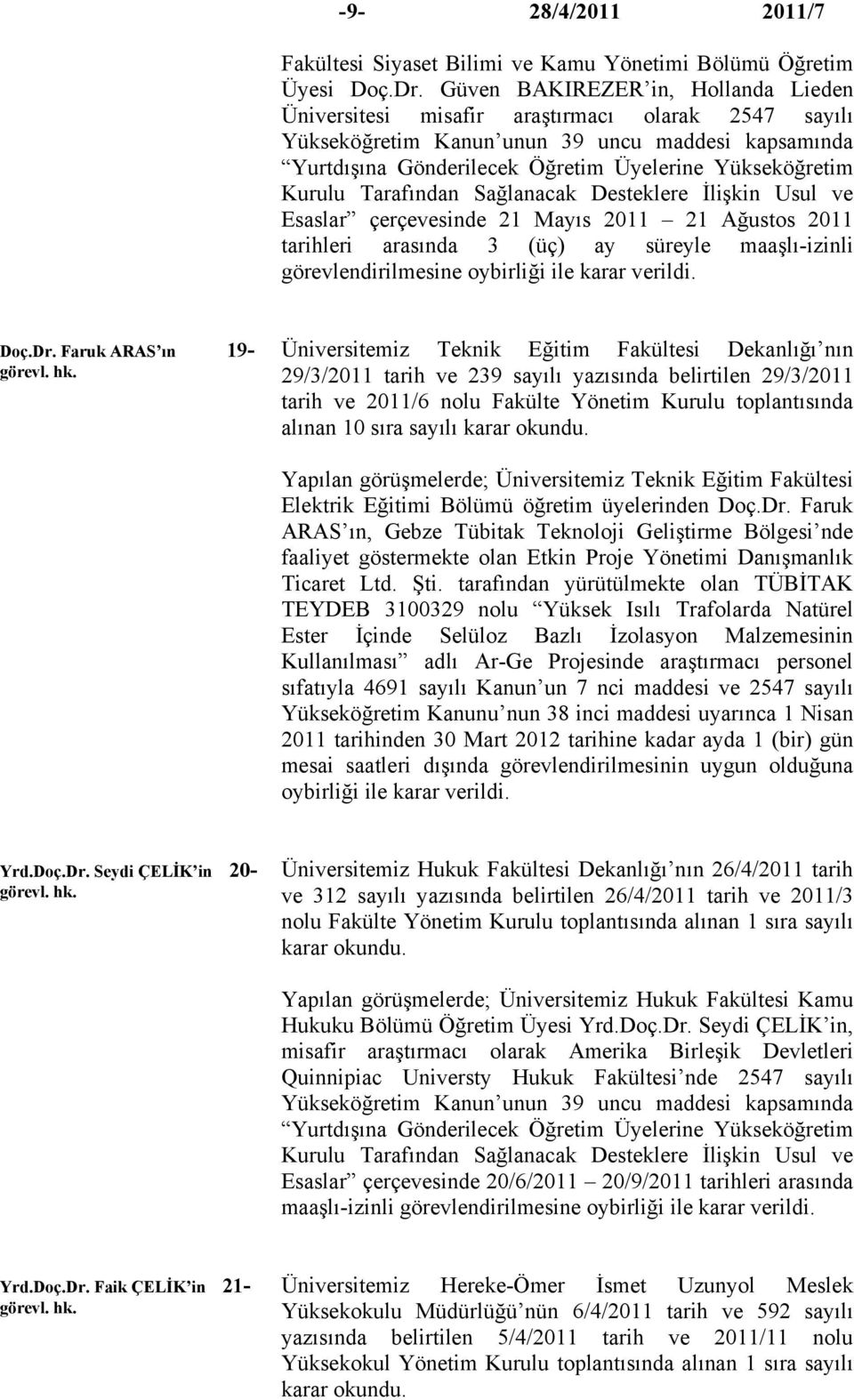 Kurulu Tarafından Sağlanacak Desteklere İlişkin Usul ve Esaslar çerçevesinde 21 Mayıs 2011 21 Ağustos 2011 tarihleri arasında 3 (üç) ay süreyle maaşlı-izinli görevlendirilmesine oybirliği ile karar