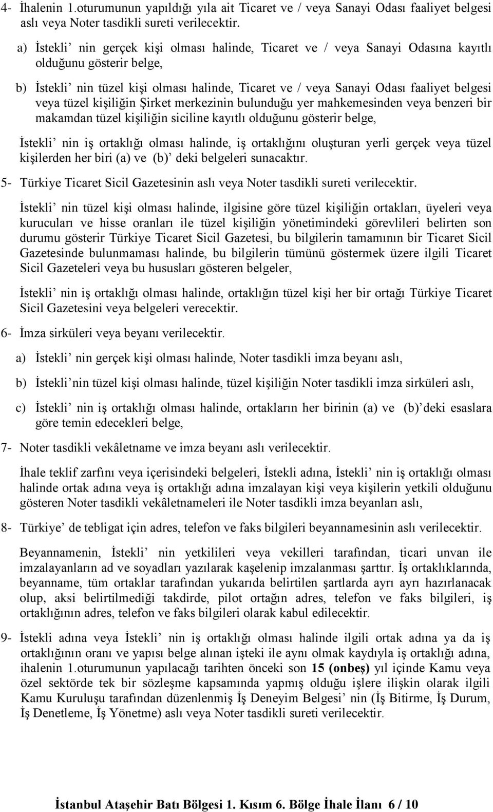 veya tüzel kişiliğin Şirket merkezinin bulunduğu yer mahkemesinden veya benzeri bir makamdan tüzel kişiliğin siciline kayıtlı olduğunu gösterir belge, İstekli nin iş ortaklığı olması halinde, iş