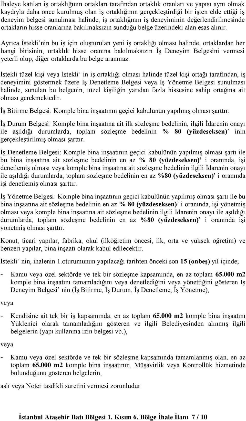 Ayrıca İstekli nin bu iş için oluşturulan yeni iş ortaklığı olması halinde, ortaklardan her hangi birisinin, ortaklık hisse oranına bakılmaksızın İş Deneyim Belgesini vermesi yeterli olup, diğer