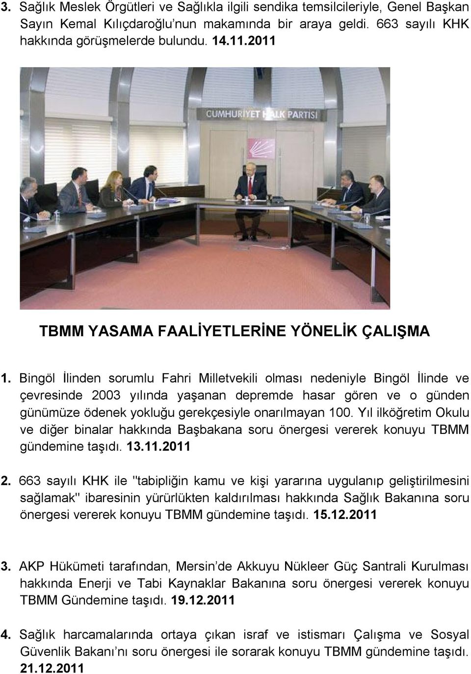 Bingöl İlinden sorumlu Fahri Milletvekili olması nedeniyle Bingöl İlinde ve çevresinde 2003 yılında yaşanan depremde hasar gören ve o günden günümüze ödenek yokluğu gerekçesiyle onarılmayan 100.