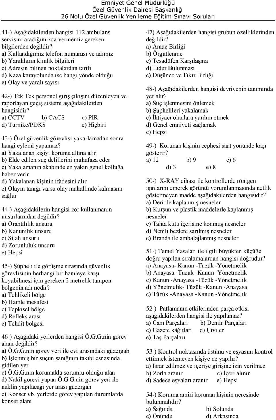 geçiş sistemi aşağıdakilerden hangisidir? a) CCTV b) CACS c) PIR d) Turnike/PDKS 43-) Özel güvenlik görevlisi yaka-lamadan sonra hangi eylemi yapamaz?