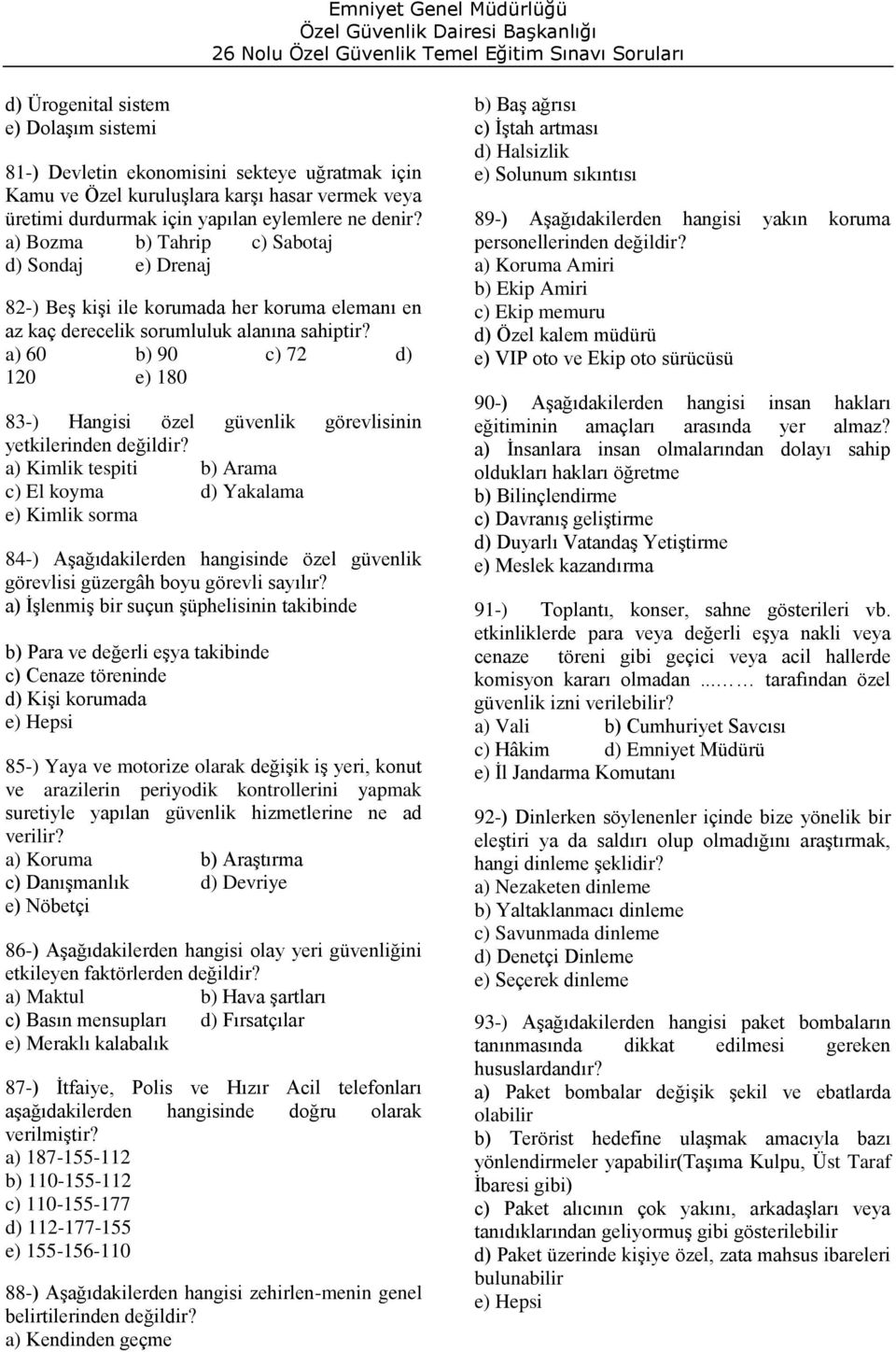 a) 60 b) 90 c) 72 d) 120 e) 180 83-) Hangisi özel güvenlik görevlisinin yetkilerinden a) Kimlik tespiti b) Arama c) El koyma d) Yakalama e) Kimlik sorma 84-) Aşağıdakilerden hangisinde özel güvenlik