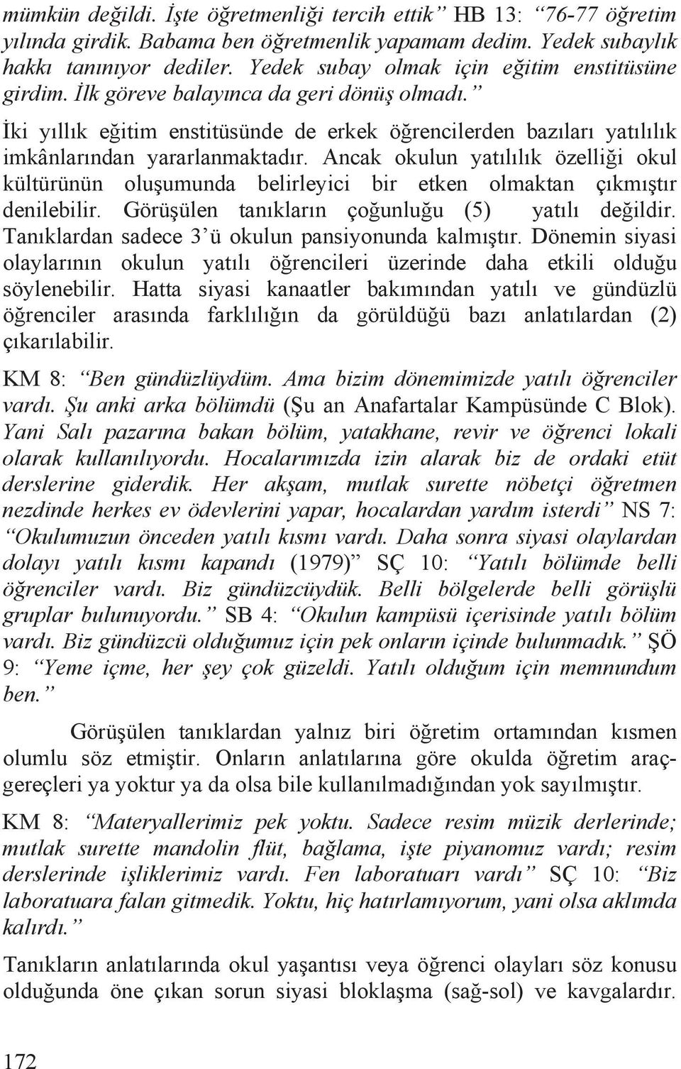 Ancak okulun yatõlõlõk özellii okul kültürünün oluumunda belirleyici bir etken olmaktan çõkmõtõr denilebilir. Görüülen tanõklarõn çounluu (5) yatõlõ deildir.